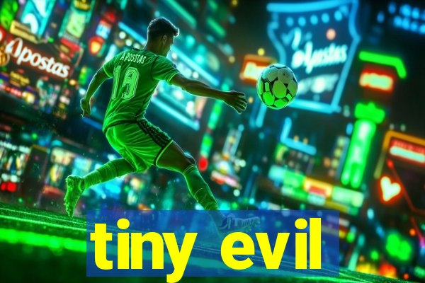 tiny evil